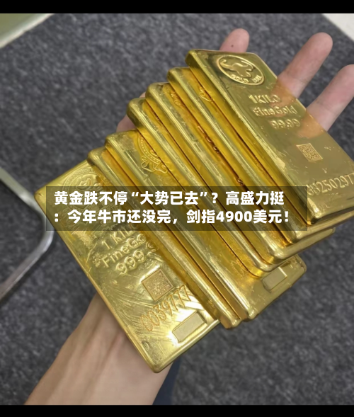 黄金跌不停“大势已去”？高盛力挺：今年牛市还没完	，剑指4900美元！-第1张图片