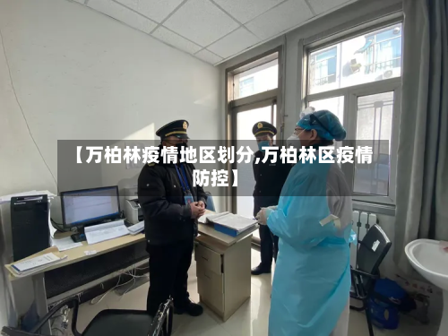 【万柏林疫情地区划分,万柏林区疫情防控】