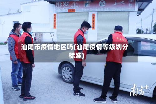汕尾市疫情地区吗(汕尾疫情等级划分标准)