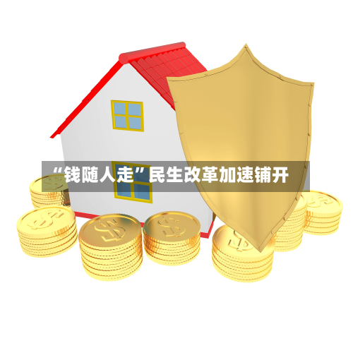“钱随人走”民生改革加速铺开