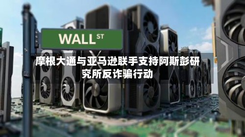 摩根大通与亚马逊联手支持阿斯彭研究所反诈骗行动-第2张图片