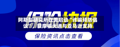 阿斯彭研究所在美启动“诈骗预防倡议”，获摩根大通与亚马逊支持