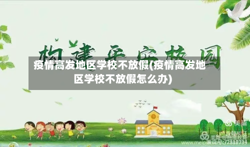 疫情高发地区学校不放假(疫情高发地区学校不放假怎么办)-第3张图片