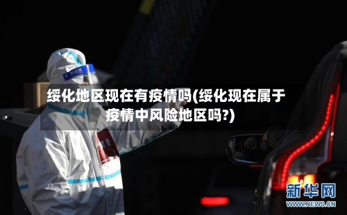绥化地区现在有疫情吗(绥化现在属于疫情中风险地区吗?)-第2张图片