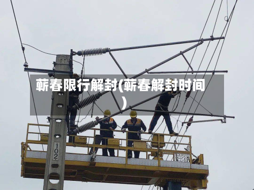 蕲春限行解封(蕲春解封时间)-第2张图片