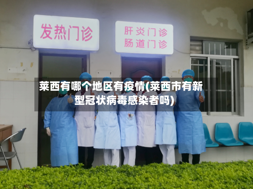莱西有哪个地区有疫情(莱西市有新型冠状病毒感染者吗)