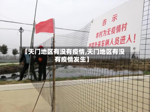 【天门地区有没有疫情,天门地区有没有疫情发生】-第3张图片