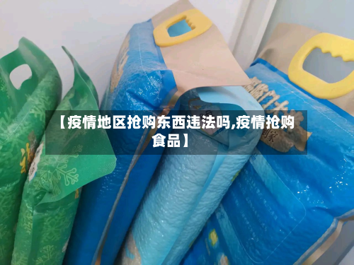 【疫情地区抢购东西违法吗,疫情抢购食品】
