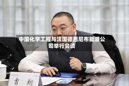 中国化学工程与法国德西尼布能源公司举行会谈