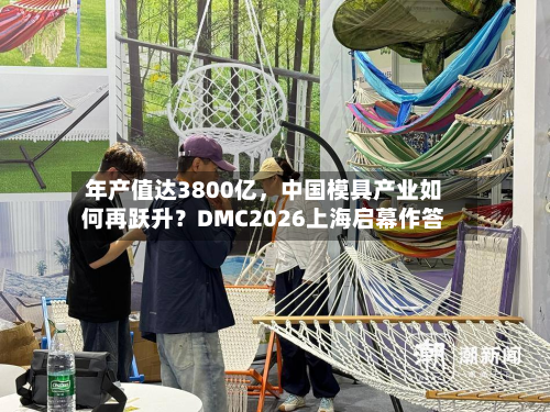 年产值达3800亿，中国模具产业如何再跃升？DMC2026上海启幕作答