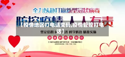 【疫情地区打电话变码,疫情管控打电话】