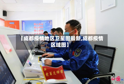 【成都疫情地区卫星图最新,成都疫情区域图】