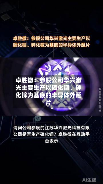 卓胜微：参股公司华兴激光主要生产以磷化铟、砷化镓为基底的半导体外延片-第2张图片