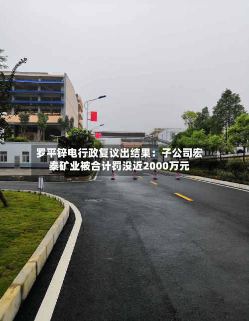 罗平锌电行政复议出结果:子公司宏泰矿业被合计罚没近2000万元