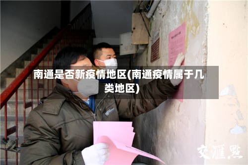 南通是否新疫情地区(南通疫情属于几类地区)-第2张图片