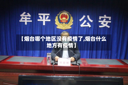 【烟台哪个地区没有疫情了,烟台什么地方有疫情】