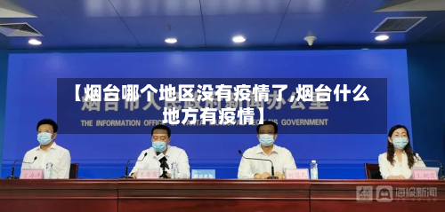 【烟台哪个地区没有疫情了,烟台什么地方有疫情】-第2张图片