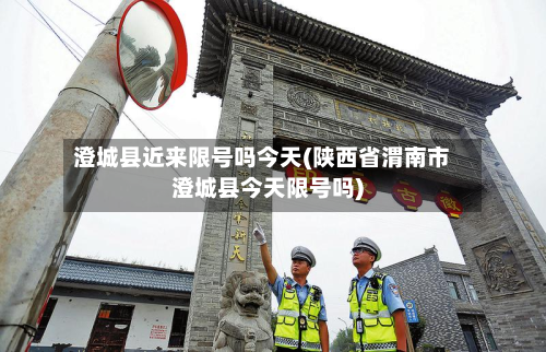 澄城县近来限号吗今天(陕西省渭南市澄城县今天限号吗)-第2张图片