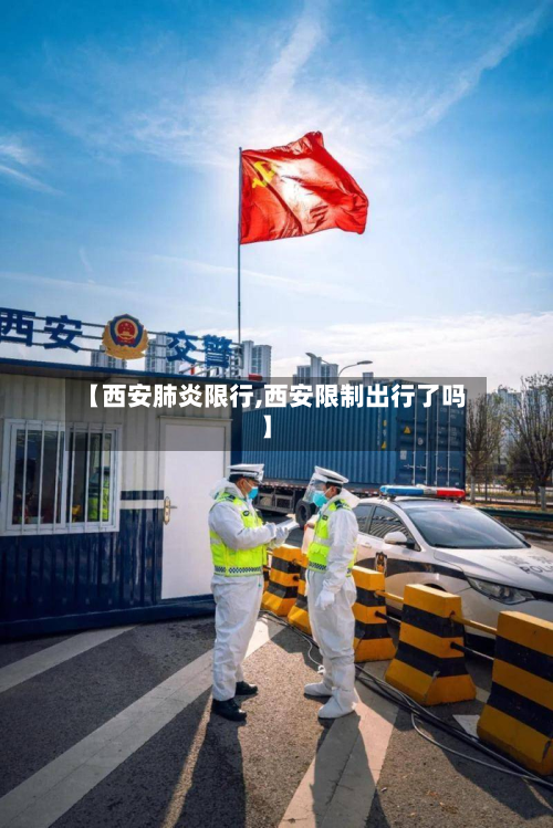 【西安肺炎限行,西安限制出行了吗】
