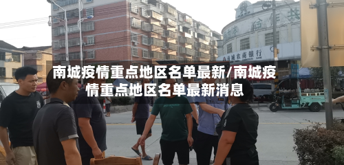 南城疫情重点地区名单最新/南城疫情重点地区名单最新消息
