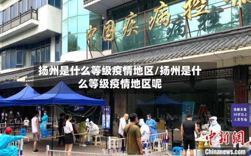扬州是什么等级疫情地区/扬州是什么等级疫情地区呢