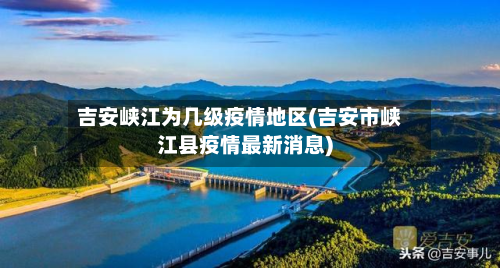 吉安峡江为几级疫情地区(吉安市峡江县疫情最新消息)-第2张图片