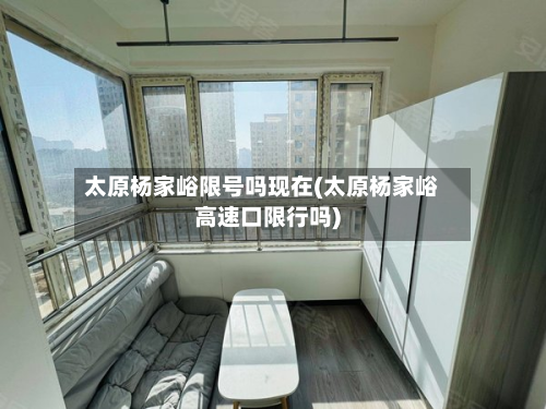 太原杨家峪限号吗现在(太原杨家峪高速口限行吗)-第2张图片