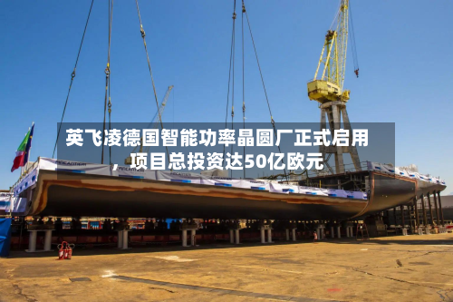 英飞凌德国智能功率晶圆厂正式启用，项目总投资达50亿欧元-第2张图片