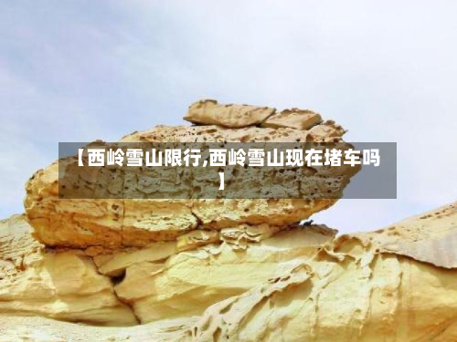 【西岭雪山限行,西岭雪山现在堵车吗】