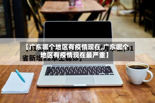 【广东哪个地区有疫情现在,广东哪个地区有疫情现在最严重】-第3张图片