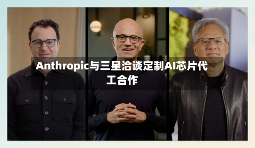 Anthropic与三星洽谈定制AI芯片代工合作-第3张图片