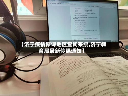 【济宁疫情停课地区查询系统,济宁教育局最新停课通知】-第3张图片