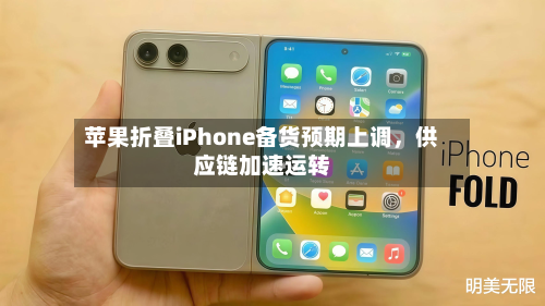 苹果折叠iPhone备货预期上调，供应链加速运转