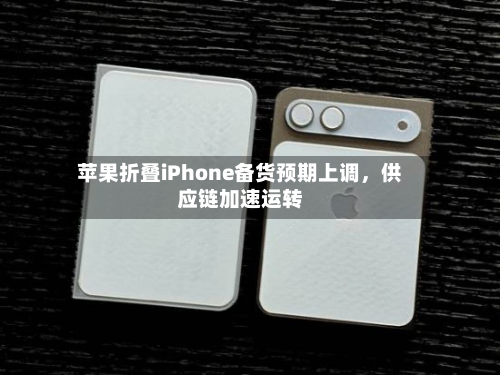 苹果折叠iPhone备货预期上调，供应链加速运转-第2张图片
