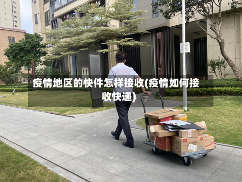 疫情地区的快件怎样接收(疫情如何接收快递)