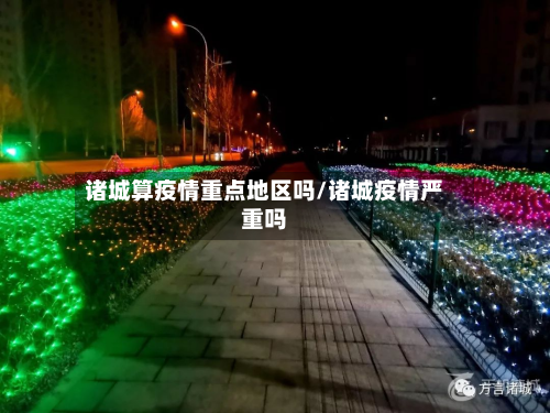 诸城算疫情重点地区吗/诸城疫情严重吗-第2张图片
