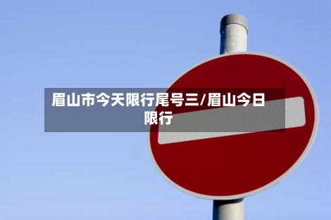 眉山市今天限行尾号三/眉山今日限行