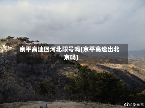 京平高速回河北限号吗(京平高速出北京吗)-第2张图片