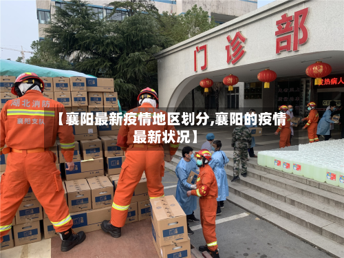 【襄阳最新疫情地区划分,襄阳的疫情最新状况】-第3张图片
