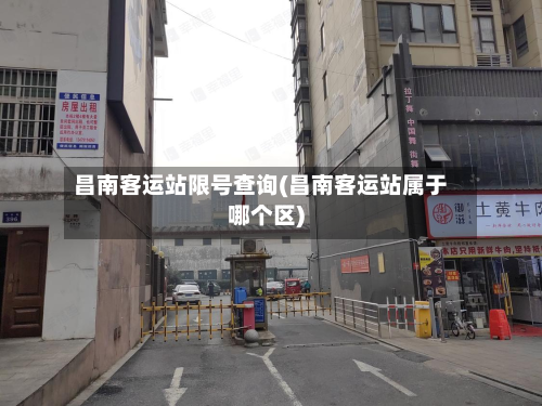 昌南客运站限号查询(昌南客运站属于哪个区)