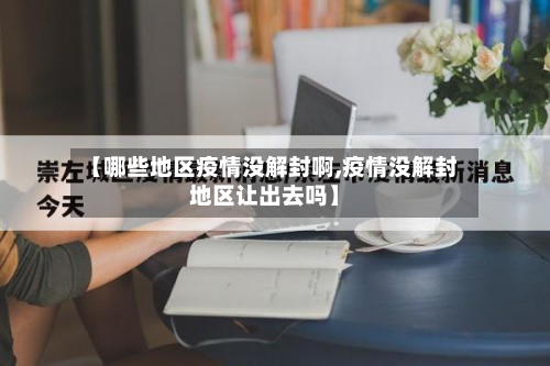 【哪些地区疫情没解封啊,疫情没解封地区让出去吗】