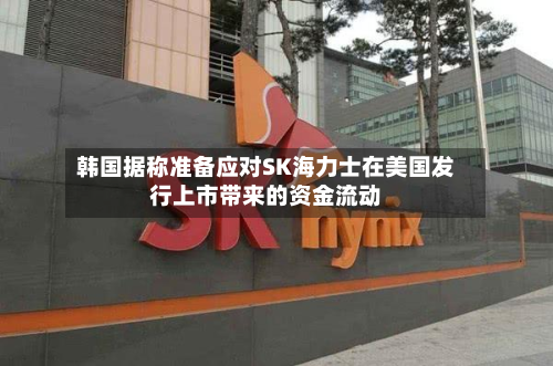 韩国据称准备应对SK海力士在美国发行上市带来的资金流动