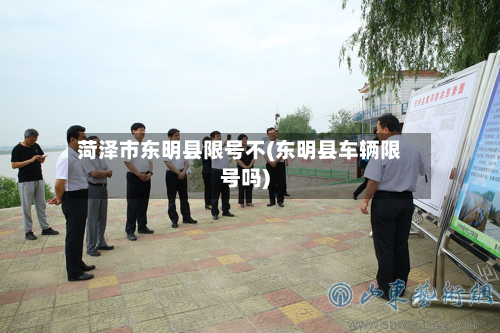 菏泽市东明县限号不(东明县车辆限号吗)