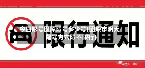 今日限号固原限号多少号(固原市明天尾号为六限不限行)-第3张图片