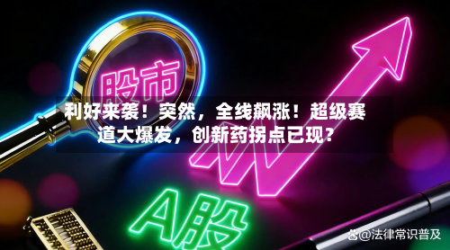 利好来袭！突然，全线飙涨！超级赛道大爆发	，创新药拐点已现？-第3张图片