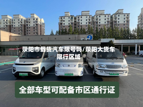 荥阳市载货汽车限号吗/荥阳大货车限行区域
