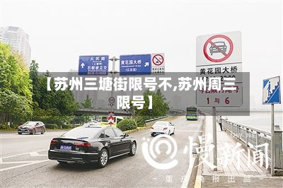 【苏州三塘街限号不,苏州周三限号】