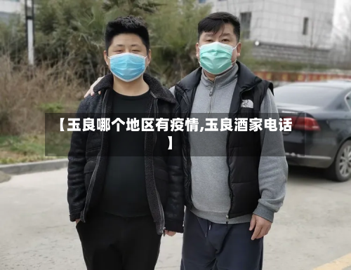 【玉良哪个地区有疫情,玉良酒家电话】-第3张图片