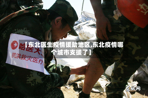 【东北医生疫情援助地区,东北疫情哪个城市支援了】-第3张图片