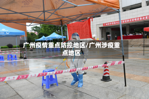 广州疫情重点防控地区/广州涉疫重点地区-第2张图片